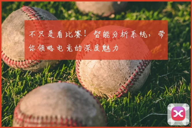 不只是看比赛！智能分析系统，带你领略电竞的深度魅力