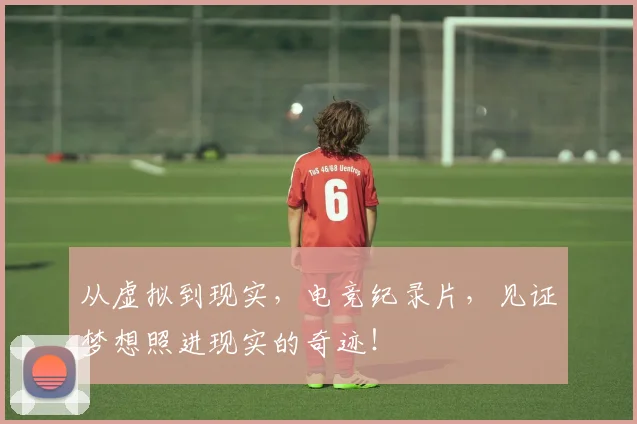 从虚拟到现实，电竞纪录片，见证梦想照进现实的奇迹！