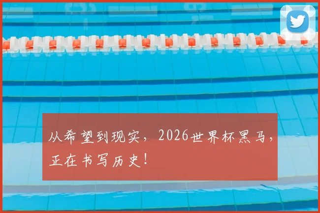 从希望到现实，2026世界杯黑马，正在书写历史！