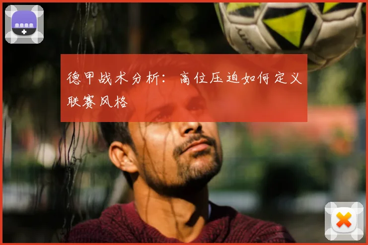 德甲战术分析：高位压迫如何定义联赛风格