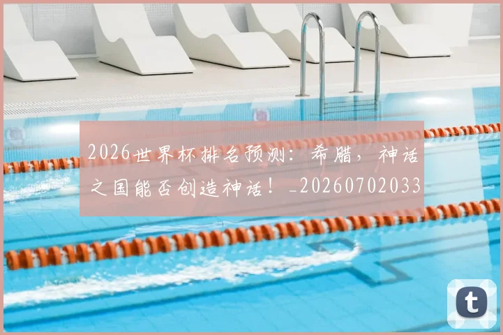 2026世界杯排名预测：希腊，神话之国能否创造神话！_20260702033509